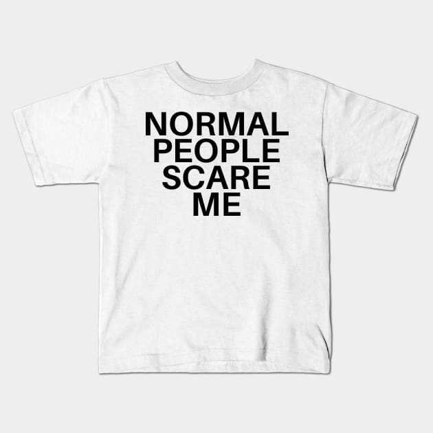 Normal People Scare Me Kids T-Shirt by olivetees